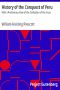 [Gutenberg 1323] • History of the Conquest of Peru / With a Preliminary View of the Civilization of the Incas